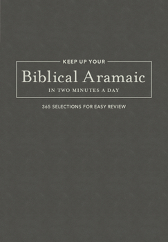 Hardcover Keep Up Your Biblical Aramaic in Two Minutes a Day: 365 Selections for Easy Review Book