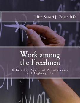 Paperback Work among the Freedmen: Address of Rev. Samuel J. Fisher (1902): Before the Synod of Pennsylvania in Allegheny, Pa. Book