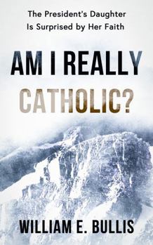 Hardcover Am I Really Catholic?: The President's Daughter Is Surprised by Her Faith Book