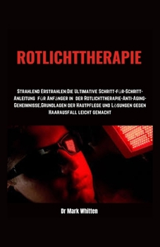 Paperback Rotlichttherapie: Strahlend erstrahlen: Die ultimative Schritt-für-Schritt-Anleitung für Anfänger in der Rotlichttherapie - Anti-Aging-G [German] Book