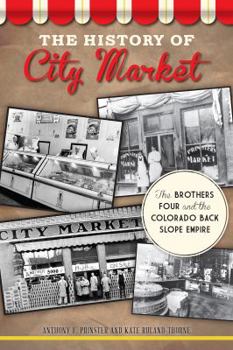 Paperback The History of City Market: The Brothers Four and the Colorado Back Slope Empire Book