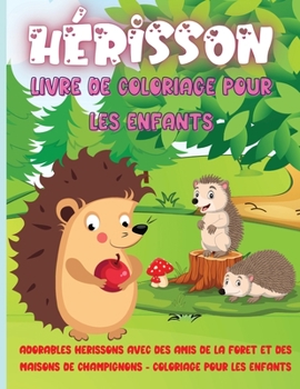 Hérisson Livre de coloriage pour les enfants: Adorables hérissons avec des amis de la forêt et des maisons de champignons - coloriage pour les enfants