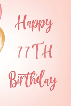 Happy 77th Birthday: 77th Birthday Gift / Birthday Journal / Notebook / Unique Birthday Card Alternative Quote