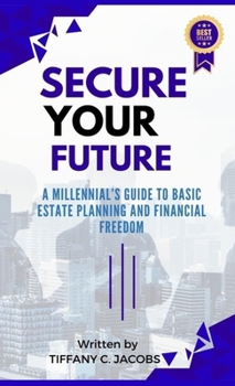 Hardcover Secure Your Future: A Millennial's Guide to Basic Estate Planning and Financial Freedom Book