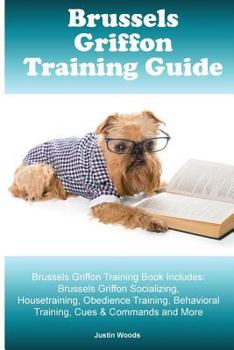 Paperback Brussels Griffon Training Guide. Brussels Griffon Training Book Includes: Brussels Griffon Socializing, Housetraining, Obedience Training, Behavioral Book