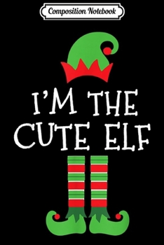 Composition Notebook: I'm The Cute Elf Matching Family Group Christmas  Journal/Notebook Blank Lined Ruled 6x9 100 Pages