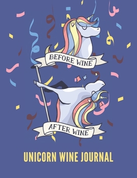 Before Wine After Wine Unicorn Wine Journal: Wine Tasting Notes and Review Notebook for Wine Lovers