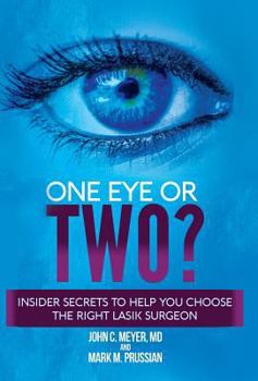 One Eye or Two?: Insider Secrets to Help You Choose the Right Lasik Surgeon
