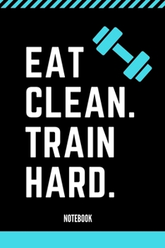 Paperback Notebook: Eat Clean. Train Hard.: Nice notebook not only for athletes, but also for all who enjoy sports, exercise and health. Book