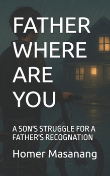 Paperback Father Where Are You: A Son's Struggle for a Father's Recognation Book