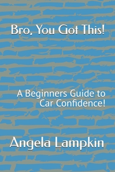 Paperback Bro, You Got This!: A Beginners Guide to Car Confidence! Book