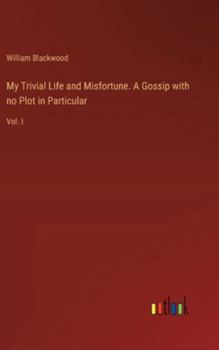 Hardcover My Trivial Life and Misfortune. A Gossip with no Plot in Particular: Vol. I Book