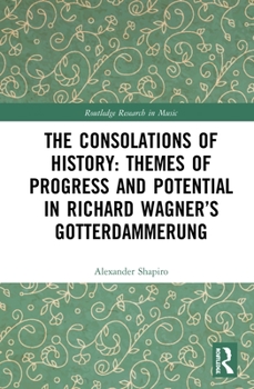 Hardcover The Consolations of History: Themes of Progress and Potential in Richard Wagner's Gotterdammerung Book