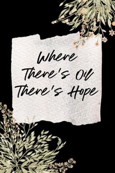 Where There's Oil There's Hope: Essential Oil Journal Write In Recipe Book and Blend Recipes
