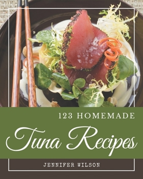 Paperback 123 Homemade Tuna Recipes: A Tuna Cookbook from the Heart! Book