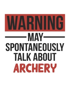 Warning May Spontaneously Talk About ARCHERY Notebook ARCHERY Lovers OBSESSION Notebook A beautiful: Lined Notebook / Journal Gift, , 120 Pages, 6 x 9 ... ARCHERY Lover, Personalized Journal, Customi
