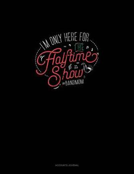 I'm Only Here For The Halftime Show. #bandmom: Accounts Journal