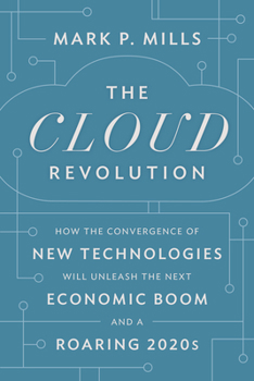 Hardcover The Cloud Revolution: How the Convergence of New Technologies Will Unleash the Next Economic Boom and a Roaring 2020s Book