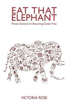 Paperback Eat That Elephant: Proven Systems for Becoming Clutter Free Book