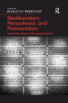 Paperback Neoliberalism, Personhood, and Postsocialism: Enterprising Selves in Changing Economies Book