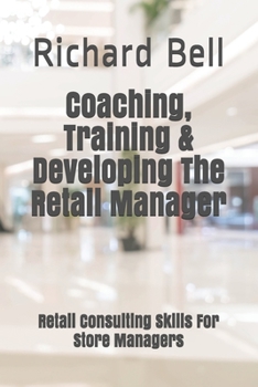 Paperback Coaching, Training & Developing The Retail Manager: Retail Consulting Skills For Store Managers Book