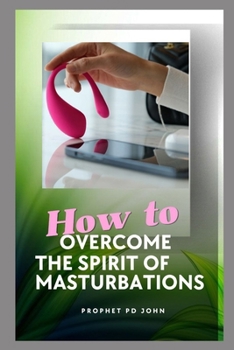 HOW TO OVERCOME THE SPIRIT OF MASTURBATION