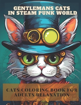 Paperback Gentlemans Cats In Steam Punk World Cats Coloring Book for Adults Relaxation: Coloring Pages for Mindfulness 8.5x11 INCHES Book