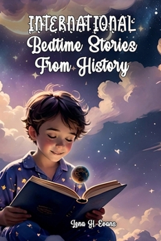 International Bedtime Stories from History: 5-minute Stories of Real-Life Heroes to Ignite Imagination and Foster Dreams (Inspiring Bedtime Stories from History)