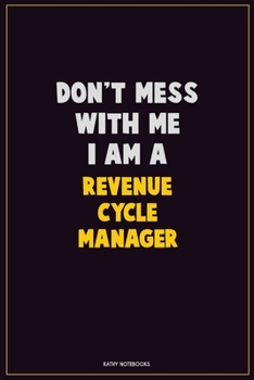 Paperback Don't Mess With Me, I Am A Revenue Cycle Manager: Career Motivational Quotes 6x9 120 Pages Blank Lined Notebook Journal Book