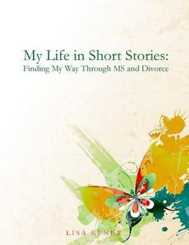 Paperback My Life In Short Stories: Finding My Way Through MS and Divorce Book