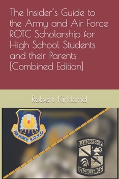 The Insider's Guide to the Army and Air Force ROTC Scholarship for High School Students and Their Parents [Combined Edition]