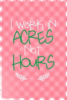 I Work In Acres Not Hours: All Purpose 6x9 Blank Lined Notebook Journal Way Better Than A Card Trendy Unique Gift Checkered Pink Farmer