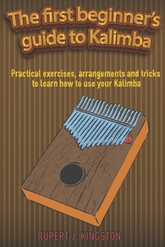 Paperback The first beginner's guide to Kalimba: Practical exercises, arrangements and tricks to learn how to use your Kalimba Book