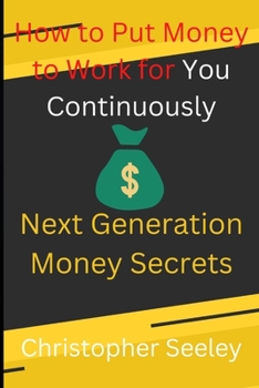 Paperback How to Put Money to Work for You Continuously: Next Generation Money Secrets Book