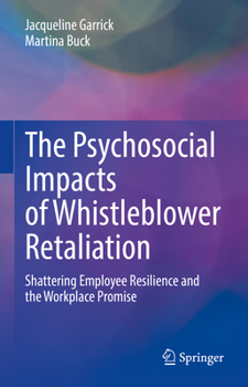 Hardcover The Psychosocial Impacts of Whistleblower Retaliation: Shattering Employee Resilience and the Workplace Promise Book