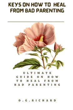 Paperback Keys on how to heal from bad parenting: Ultimate guide on how to healed from bad parenting Book