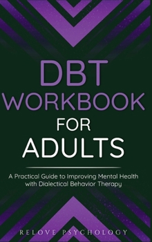 Hardcover DBT Workbook for Adults: A Practical Guide to Improving Mental Health with Dialectical Behavior Therapy Book