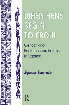 Hardcover When Hens Begin To Crow: Gender And Parliamentary Politics In Uganda Book