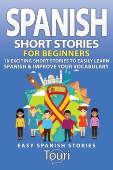 Paperback Spanish Short Stories for Beginners: 10 Exciting Short Stories to Easily Learn Spanish & Improve Your Vocabulary Book