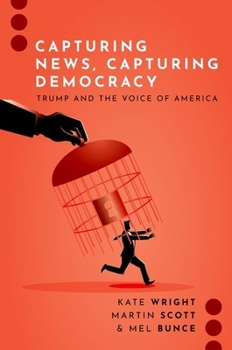 Hardcover Capturing News, Capturing Democracy: Trump and the Voice of America Book