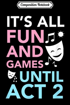 Composition Notebook: Fun and Games Until Act 2 - Backstage Theatre Actor  Journal/Notebook Blank Lined Ruled 6x9 100 Pages