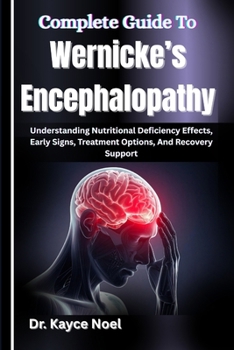 Complete Guide To Wernicke’s Encephalopathy: Understanding Nutritional Deficiency Effects, Early Signs, Treatment Options, And Recovery Support