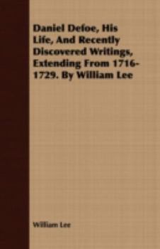 Paperback Daniel Defoe, His Life, and Recently Discovered Writings, Extending from 1716-1729. by William Lee Book