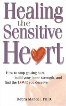 Paperback Healing the Sensitive Heart: How to Stop Getting Hurt, Build Your Inner Strength, and Find the Love You Deserve Book