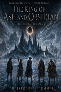 The King of Ash and Obsidian: Book III of The Ashfall Requiem Trilogy (The Crystal Fox Saga)