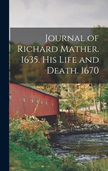 Hardcover Journal of Richard Mather. 1635. His Life and Death. 1670 Book