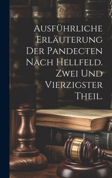 Hardcover Ausführliche Erläuterung der Pandecten nach Hellfeld. Zwei und vierzigster Theil. [German] Book