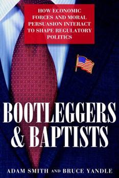 Hardcover Bootleggers and Baptists: How Economic Forces and Moral Persuasion Interact to Shape Regulatory Politics Book