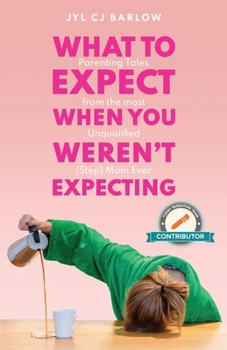 Paperback What to Expect When You Weren't Expecting: Parenting Tales from the Most Unqualified (Step) Mom Ever Book