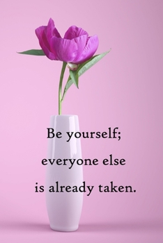 Be yourself; everyone else is already taken: Lined Notebook / Journal Gift, 100 Pages, 6x9, Soft Cover, Matte Finish Inspirational Quotes Journal, Notebook, Diary, Composition Book